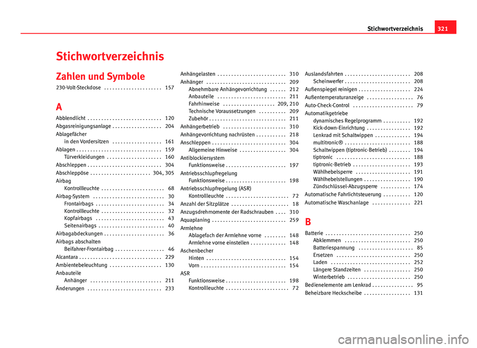 Seat Exeo 2008 Betriebsanleitung (in German) Stichwortverzeichnis
Zahlen und Symbole 230-Volt-Steckdose . . . . . . . . . . . . . . . . . . . . . 157
A Abblendlicht . . . . . . . . . . . . . . . . . . . . . . . . . . . 120
Abgasreinigungsanlag Seat Exeo 2008 Betriebsanleitung (in German) Stichwortverzeichnis
Zahlen und Symbole 230-Volt-Steckdose . . . . . . . . . . . . . . . . . . . . . 157
A Abblendlicht . . . . . . . . . . . . . . . . . . . . . . . . . . . 120
Abgasreinigungsanlag