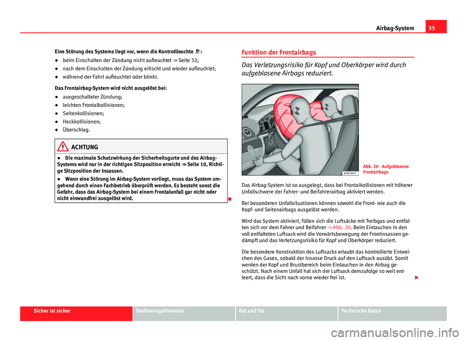 Seat Exeo 2008 Betriebsanleitung (in German) 35
Airbag-System
Eine Störung des Systems liegt vor, wenn die Kontrollleuchte :
● beim Einschalten der Zündung nicht aufleuchtet ⇒ Seite 32;
● nach dem Einschalten der Zündung erlischt Seat Exeo 2008 Betriebsanleitung (in German) 35
Airbag-System
Eine Störung des Systems liegt vor, wenn die Kontrollleuchte :
● beim Einschalten der Zündung nicht aufleuchtet ⇒ Seite 32;
● nach dem Einschalten der Zündung erlischt