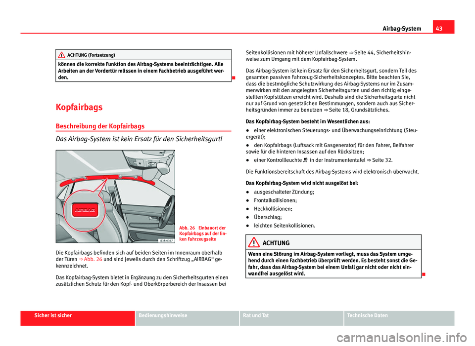 Seat Exeo 2008 Betriebsanleitung (in German) 43
Airbag-System
ACHTUNG (Fortsetzung)
können die korrekte Funktion des Airbag-Systems beeinträchtigen. Alle
Arbeiten an der Vordertür müssen in einem Fachbetrieb ausgeführt wer-
den.
Kopfair Seat Exeo 2008 Betriebsanleitung (in German) 43
Airbag-System
ACHTUNG (Fortsetzung)
können die korrekte Funktion des Airbag-Systems beeinträchtigen. Alle
Arbeiten an der Vordertür müssen in einem Fachbetrieb ausgeführt wer-
den.
Kopfair