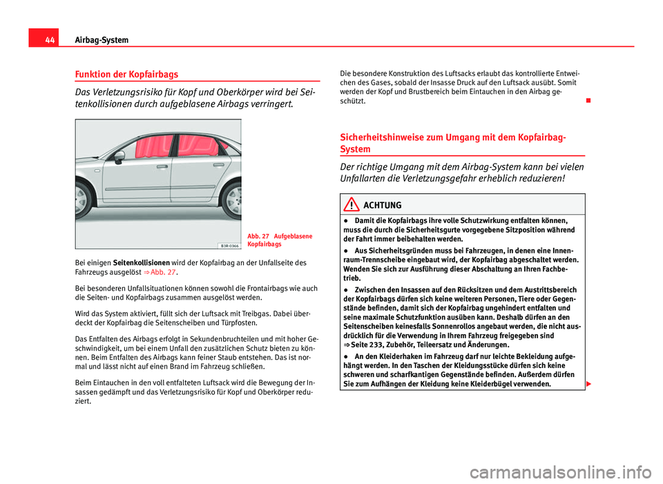 Seat Exeo 2008 Betriebsanleitung (in German) 44Airbag-System
Funktion der Kopfairbags
Das Verletzungsrisiko für Kopf und Oberkörper wird bei Sei-
tenkollisionen durch aufgeblasene Airbags verringert.
Abb. 27 Aufgeblasene
Kopfairbags
Bei einig Seat Exeo 2008 Betriebsanleitung (in German) 44Airbag-System
Funktion der Kopfairbags
Das Verletzungsrisiko für Kopf und Oberkörper wird bei Sei-
tenkollisionen durch aufgeblasene Airbags verringert.
Abb. 27 Aufgeblasene
Kopfairbags
Bei einig