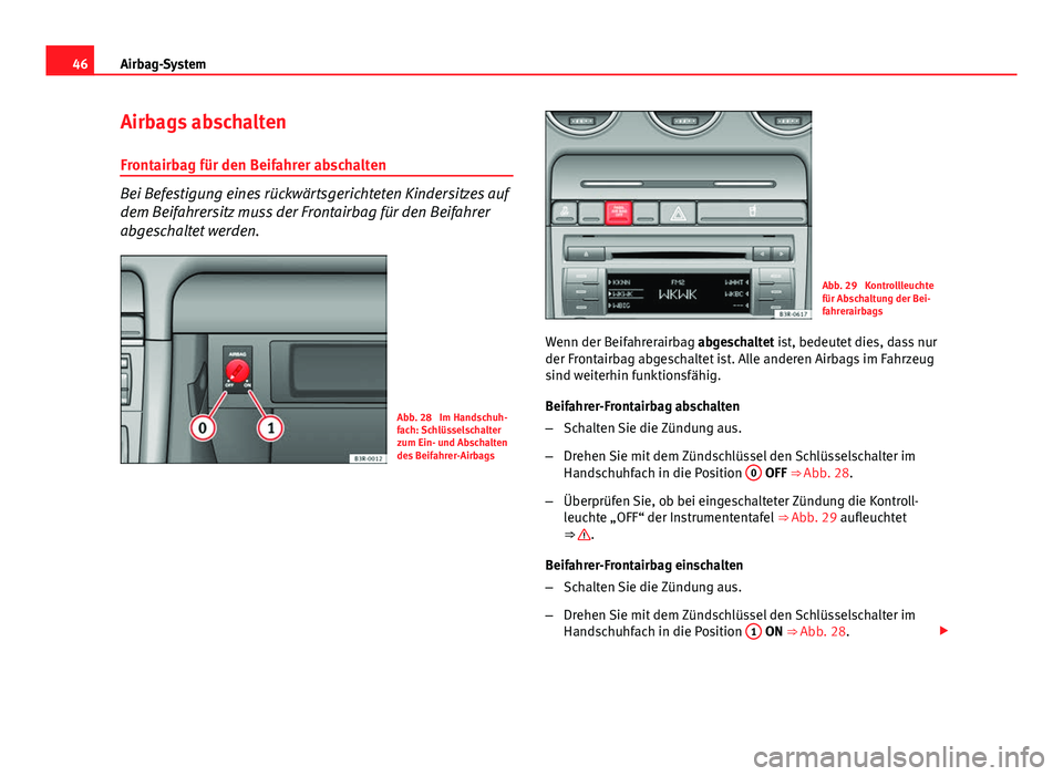 Seat Exeo 2008 Betriebsanleitung (in German) 46Airbag-System
Airbags abschalten
Frontairbag für den Beifahrer abschalten
Bei Befestigung eines rückwärtsgerichteten Kindersitzes auf
dem Beifahrersitz muss der Frontairbag für den Beifahrer
abg Seat Exeo 2008 Betriebsanleitung (in German) 46Airbag-System
Airbags abschalten
Frontairbag für den Beifahrer abschalten
Bei Befestigung eines rückwärtsgerichteten Kindersitzes auf
dem Beifahrersitz muss der Frontairbag für den Beifahrer
abg
