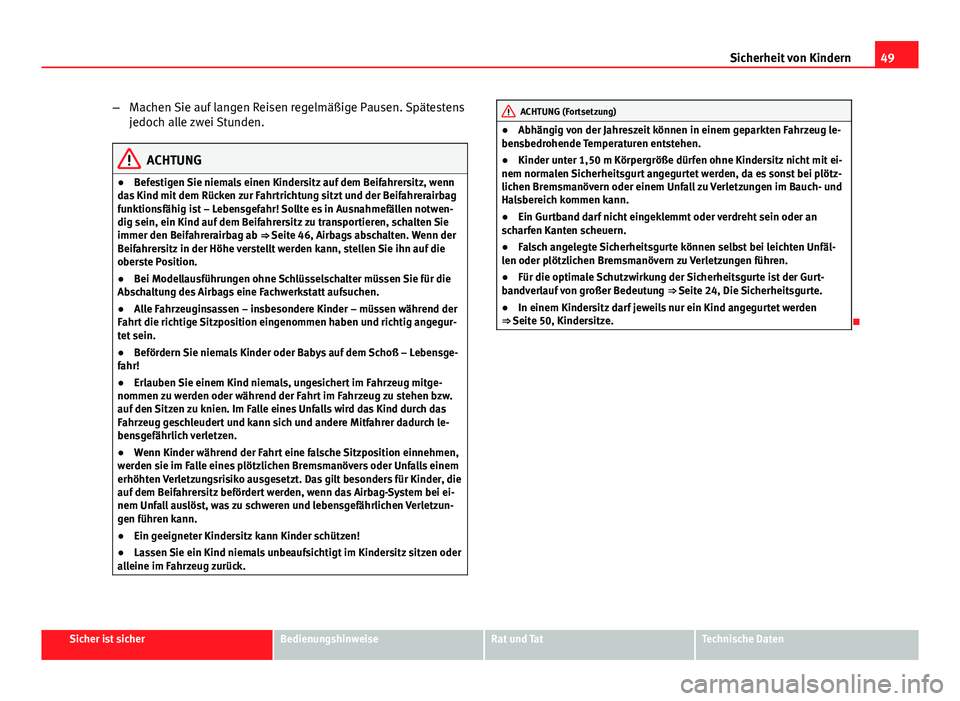 Seat Exeo 2008 Betriebsanleitung (in German) 49
Sicherheit von Kindern
– Machen Sie auf langen Reisen regelmäßige Pausen. Spätestens
jedoch alle zwei Stunden.
ACHTUNG
● Befestigen Sie niemals einen Kindersitz auf dem Beifahrersitz, wenn
d Seat Exeo 2008 Betriebsanleitung (in German) 49
Sicherheit von Kindern
– Machen Sie auf langen Reisen regelmäßige Pausen. Spätestens
jedoch alle zwei Stunden.
ACHTUNG
● Befestigen Sie niemals einen Kindersitz auf dem Beifahrersitz, wenn
d