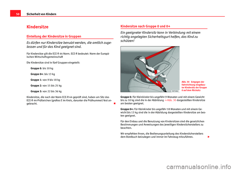 Seat Exeo 2008 Betriebsanleitung (in German) 50Sicherheit von Kindern
Kindersitze
Einteilung der Kindersitze in Gruppen
Es dürfen nur Kindersitze benutzt werden, die amtlich zuge-
lassen und für das Kind geeignet sind. Für Kindersitze gilt di Seat Exeo 2008 Betriebsanleitung (in German) 50Sicherheit von Kindern
Kindersitze
Einteilung der Kindersitze in Gruppen
Es dürfen nur Kindersitze benutzt werden, die amtlich zuge-
lassen und für das Kind geeignet sind. Für Kindersitze gilt di