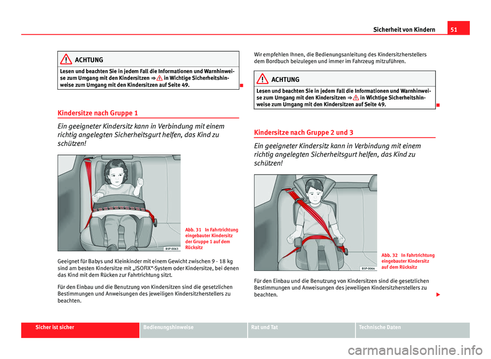 Seat Exeo 2008 Betriebsanleitung (in German) 51
Sicherheit von Kindern
ACHTUNG
Lesen und beachten Sie in jedem Fall die Informationen und Warnhinwei-
se zum Umgang mit den Kindersitzen ⇒
in Wichtige Sicherheitshin-
weise zum Umgang mit de Seat Exeo 2008 Betriebsanleitung (in German) 51
Sicherheit von Kindern
ACHTUNG
Lesen und beachten Sie in jedem Fall die Informationen und Warnhinwei-
se zum Umgang mit den Kindersitzen ⇒
in Wichtige Sicherheitshin-
weise zum Umgang mit de