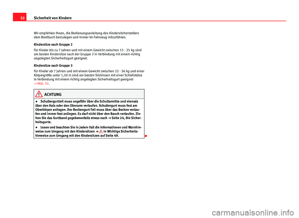 Seat Exeo 2008 Betriebsanleitung (in German) 52Sicherheit von Kindern
Wir empfehlen Ihnen, die Bedienungsanleitung des Kindersitzherstellers
dem Bordbuch beizulegen und immer im Fahrzeug mitzuführen.
Kindersitze nach Gruppe 2
Für Kinder bis zu Seat Exeo 2008 Betriebsanleitung (in German) 52Sicherheit von Kindern
Wir empfehlen Ihnen, die Bedienungsanleitung des Kindersitzherstellers
dem Bordbuch beizulegen und immer im Fahrzeug mitzuführen.
Kindersitze nach Gruppe 2
Für Kinder bis zu