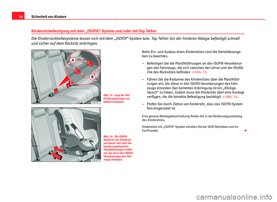 Seat Exeo 2008 Betriebsanleitung (in German) 54Sicherheit von Kindern
Kindersitzbefestigung mit dem „ISOFIX“-System und/oder mit Top Tether
Die Kinderrückhaltesysteme lassen sich mit dem „ISOFIX“-System bzw. Top Tether (an der hinteren Seat Exeo 2008 Betriebsanleitung (in German) 54Sicherheit von Kindern
Kindersitzbefestigung mit dem „ISOFIX“-System und/oder mit Top Tether
Die Kinderrückhaltesysteme lassen sich mit dem „ISOFIX“-System bzw. Top Tether (an der hinteren