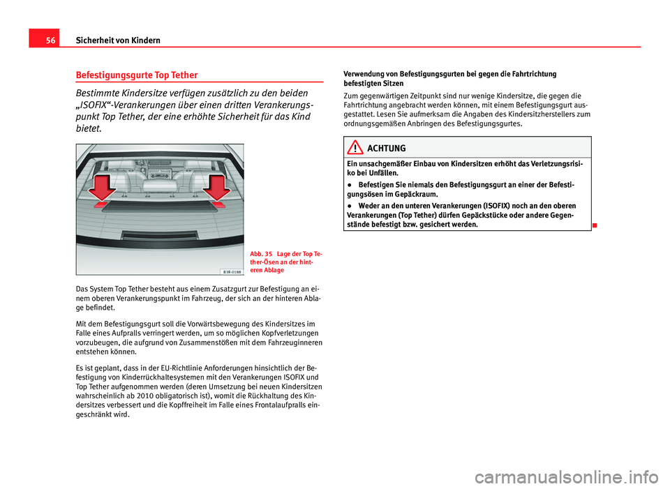 Seat Exeo 2012  Betriebsanleitung (in German) 56Sicherheit von Kindern
Befestigungsgurte Top Tether
Bestimmte Kindersitze verfügen zusätzlich zu den beiden
„ISOFIX“-Verankerungen über einen dritten Verankerungs-
punkt Top Tether, der eine 