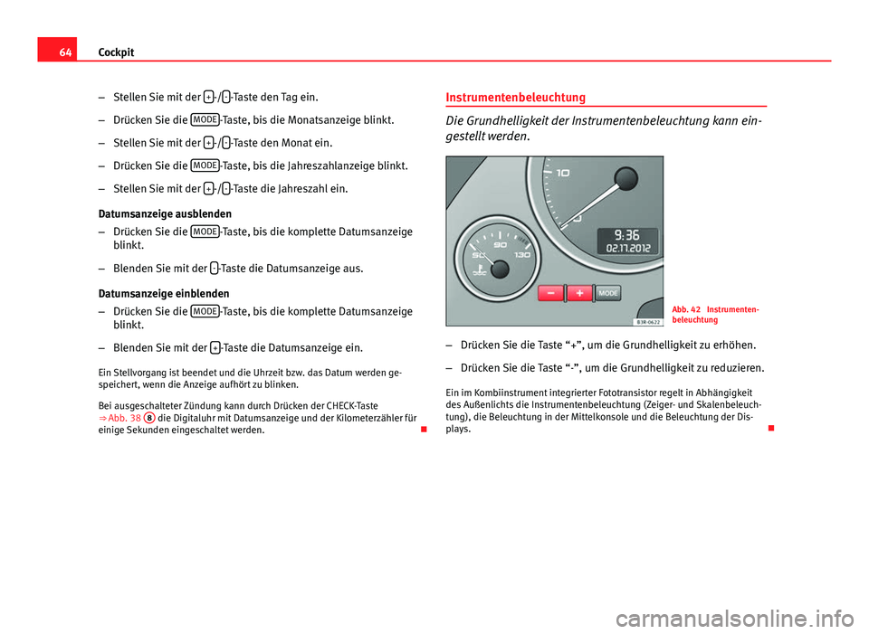 Seat Exeo 2008 Betriebsanleitung (in German) 64Cockpit
–Stellen Sie mit der +
-/--Taste den Tag ein.
– Drücken Sie die MODE
-Taste, bis die Monatsanzeige blinkt.
– Stellen Sie mit der +
-/--Taste den Monat ein.
– Drücken Sie die MO Seat Exeo 2008 Betriebsanleitung (in German) 64Cockpit
–Stellen Sie mit der +
-/--Taste den Tag ein.
– Drücken Sie die MODE
-Taste, bis die Monatsanzeige blinkt.
– Stellen Sie mit der +
-/--Taste den Monat ein.
– Drücken Sie die MO