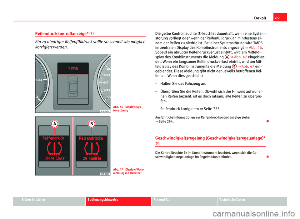 Seat Exeo 2008 Betriebsanleitung (in German) 69
Cockpit
Reifendruckkontrollanzeige*
Ein zu niedriger Reifenfülldruck sollte so schnell wie möglich
korrigiert werden.
Abb. 46 Display: Sys-
temstörung
Abb. 47 Display: Warn-
meldung mit Wa Seat Exeo 2008 Betriebsanleitung (in German) 69
Cockpit
Reifendruckkontrollanzeige*
Ein zu niedriger Reifenfülldruck sollte so schnell wie möglich
korrigiert werden.
Abb. 46 Display: Sys-
temstörung
Abb. 47 Display: Warn-
meldung mit Wa