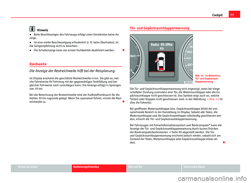 Seat Exeo 2008 Betriebsanleitung (in German) 77
Cockpit
Hinweis
● Beim Beschleunigen des Fahrzeugs erfolgt unter Umständen keine An-
zeige.
● Ist eine starke Beschleunigung erforderlich (z. B. beim Überholen), ist
die Gangempfehlung nicht Seat Exeo 2008 Betriebsanleitung (in German) 77
Cockpit
Hinweis
● Beim Beschleunigen des Fahrzeugs erfolgt unter Umständen keine An-
zeige.
● Ist eine starke Beschleunigung erforderlich (z. B. beim Überholen), ist
die Gangempfehlung nicht