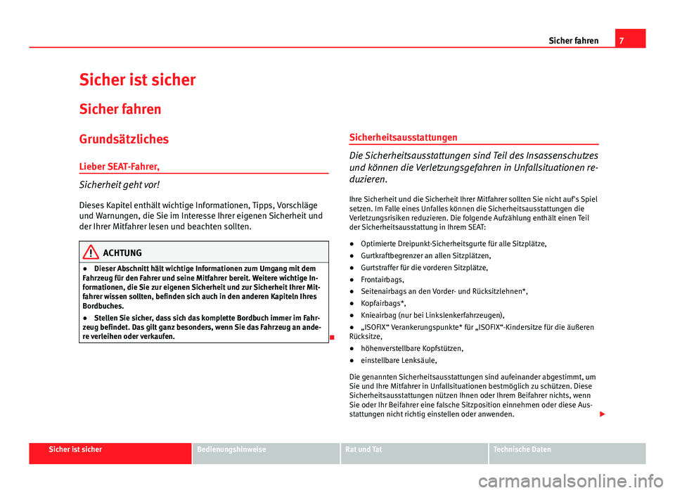 Seat Exeo 2008 Betriebsanleitung (in German) 7
Sicher fahren
Sicher ist sicher
Sicher fahren
Grundsätzliches
Lieber SEAT-Fahrer,
Sicherheit geht vor!
Dieses Kapitel enthält wichtige Informationen, Tipps, Vorschläge
und Warnungen, die Sie im I Seat Exeo 2008 Betriebsanleitung (in German) 7
Sicher fahren
Sicher ist sicher
Sicher fahren
Grundsätzliches
Lieber SEAT-Fahrer,
Sicherheit geht vor!
Dieses Kapitel enthält wichtige Informationen, Tipps, Vorschläge
und Warnungen, die Sie im I