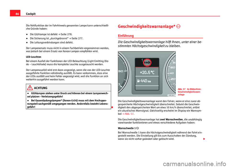 Seat Exeo 2008 Betriebsanleitung (in German) 86Cockpit
Die Fehlfunktion der im Fahrhinweis genannten Lampe kann unterschiedli-
che Gründe haben:
● Die Glühlampe ist defekt ⇒ Seite 278.
● Die Sicherung ist „durchgebrannt“ ⇒ Sei Seat Exeo 2008 Betriebsanleitung (in German) 86Cockpit
Die Fehlfunktion der im Fahrhinweis genannten Lampe kann unterschiedli-
che Gründe haben:
● Die Glühlampe ist defekt ⇒ Seite 278.
● Die Sicherung ist „durchgebrannt“ ⇒ Sei