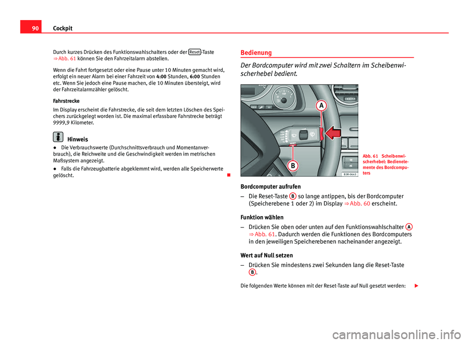 Seat Exeo 2008 Betriebsanleitung (in German) 90Cockpit
Durch kurzes Drücken des Funktionswahlschalters oder der Reset
-Taste
⇒ Abb. 61 können Sie den Fahrzeitalarm abstellen.
Wenn die Fahrt fortgesetzt oder eine Pause unter 10 Minuten gem Seat Exeo 2008 Betriebsanleitung (in German) 90Cockpit
Durch kurzes Drücken des Funktionswahlschalters oder der Reset
-Taste
⇒ Abb. 61 können Sie den Fahrzeitalarm abstellen.
Wenn die Fahrt fortgesetzt oder eine Pause unter 10 Minuten gem