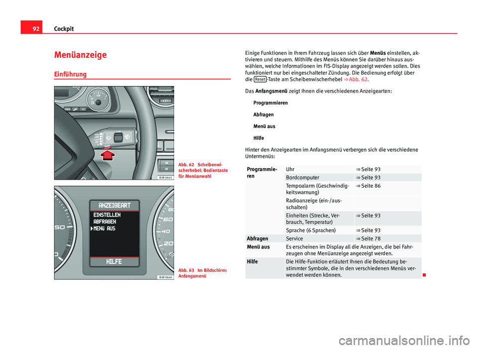 Seat Exeo 2008 Betriebsanleitung (in German) 92Cockpit
Menüanzeige
Einführung
Abb. 62 Scheibenwi-
scherhebel: Bedientaste
für Menüanwahl
Abb. 63 Im Bildschirm:
Anfangsmenü Einige Funktionen in Ihrem Fahrzeug lassen sich über Menüs einst Seat Exeo 2008 Betriebsanleitung (in German) 92Cockpit
Menüanzeige
Einführung
Abb. 62 Scheibenwi-
scherhebel: Bedientaste
für Menüanwahl
Abb. 63 Im Bildschirm:
Anfangsmenü Einige Funktionen in Ihrem Fahrzeug lassen sich über Menüs einst