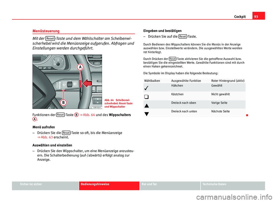 Seat Exeo 2008 Betriebsanleitung (in German) 93
Cockpit
Menüsteuerung
Mit der Reset-Taste und dem Wählschalter am Scheibenwi-
scherhebel wird die Menüanzeige aufgerufen. Abfragen und
Einstellungen werden durchgeführt.
Abb. 64 Scheibenwi-
s Seat Exeo 2008 Betriebsanleitung (in German) 93
Cockpit
Menüsteuerung
Mit der Reset-Taste und dem Wählschalter am Scheibenwi-
scherhebel wird die Menüanzeige aufgerufen. Abfragen und
Einstellungen werden durchgeführt.
Abb. 64 Scheibenwi-
s