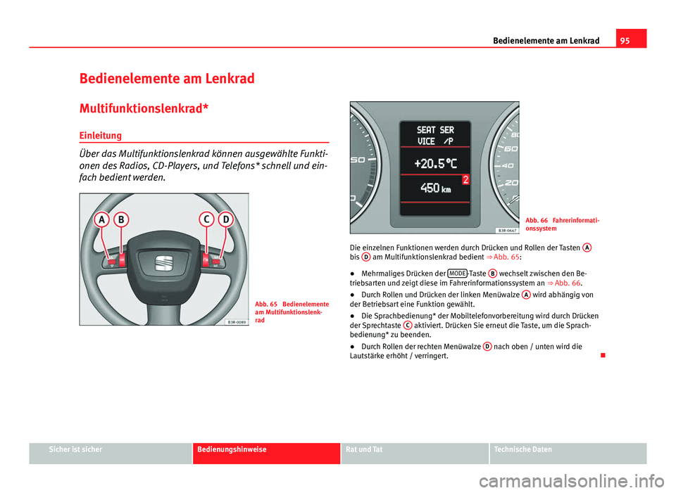 Seat Exeo 2008 Betriebsanleitung (in German) 95
Bedienelemente am Lenkrad
Bedienelemente am Lenkrad Multifunktionslenkrad*Einleitung
Über das Multifunktionslenkrad können ausgewählte Funkti-
onen des Radios, CD-Players, und Telefons* schnell Seat Exeo 2008 Betriebsanleitung (in German) 95
Bedienelemente am Lenkrad
Bedienelemente am Lenkrad Multifunktionslenkrad*Einleitung
Über das Multifunktionslenkrad können ausgewählte Funkti-
onen des Radios, CD-Players, und Telefons* schnell