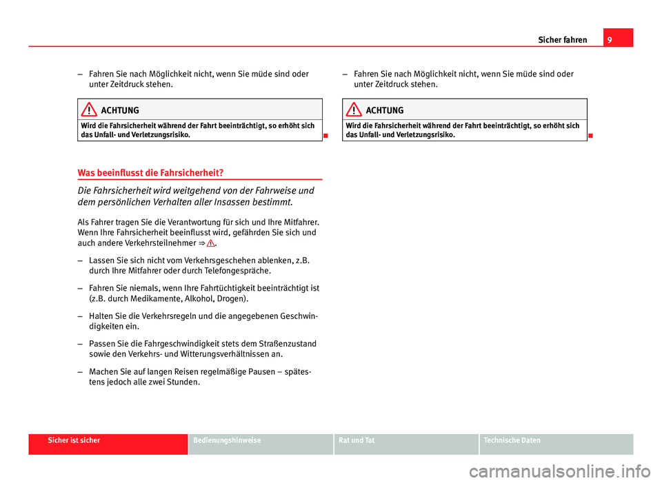 Seat Exeo ST 2013  Betriebsanleitung (in German) 9
Sicher fahren
– Fahren Sie nach Möglichkeit nicht, wenn Sie müde sind oder
unter Zeitdruck stehen.
ACHTUNG
Wird die Fahrsicherheit während der Fahrt beeinträchtigt, so erhöht sich
das Unfall-