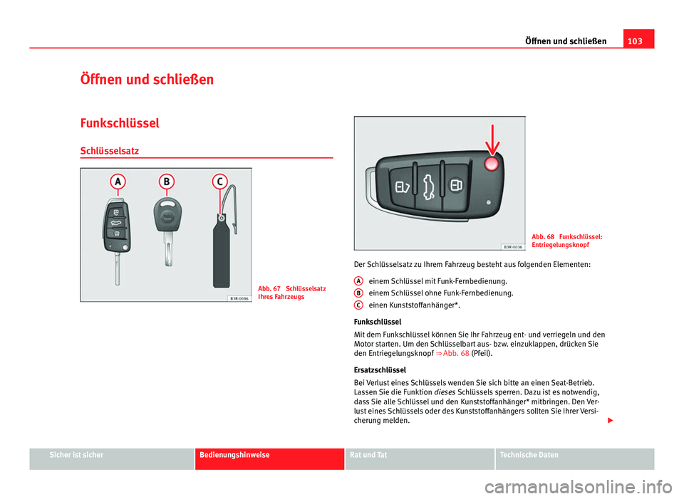 Seat Exeo ST 2013  Betriebsanleitung (in German) 103
Öffnen und schließen
Öffnen und schließen
Funkschlüssel
Schlüsselsatz
Abb. 67  Schlüsselsatz
Ihres Fahrzeugs
Abb. 68  Funkschlüssel:
Entriegelungsknopf
Der Schlüsselsatz zu Ihrem Fahrzeug