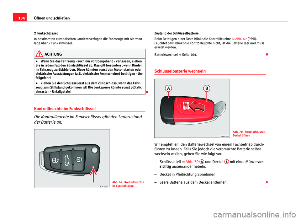 Seat Exeo ST 2013 Betriebsanleitung (in German) 104Öffnen und schließen
2 Funkschlüssel
In bestimmten europäischen Ländern verfügen die Fahrzeuge mit Alarman-
lage über 2 Funkschlüssel.
ACHTUNG
● Wenn Sie das Fahrzeug - auch nur vorüberg Seat Exeo ST 2013 Betriebsanleitung (in German) 104Öffnen und schließen
2 Funkschlüssel
In bestimmten europäischen Ländern verfügen die Fahrzeuge mit Alarman-
lage über 2 Funkschlüssel.
ACHTUNG
● Wenn Sie das Fahrzeug - auch nur vorüberg