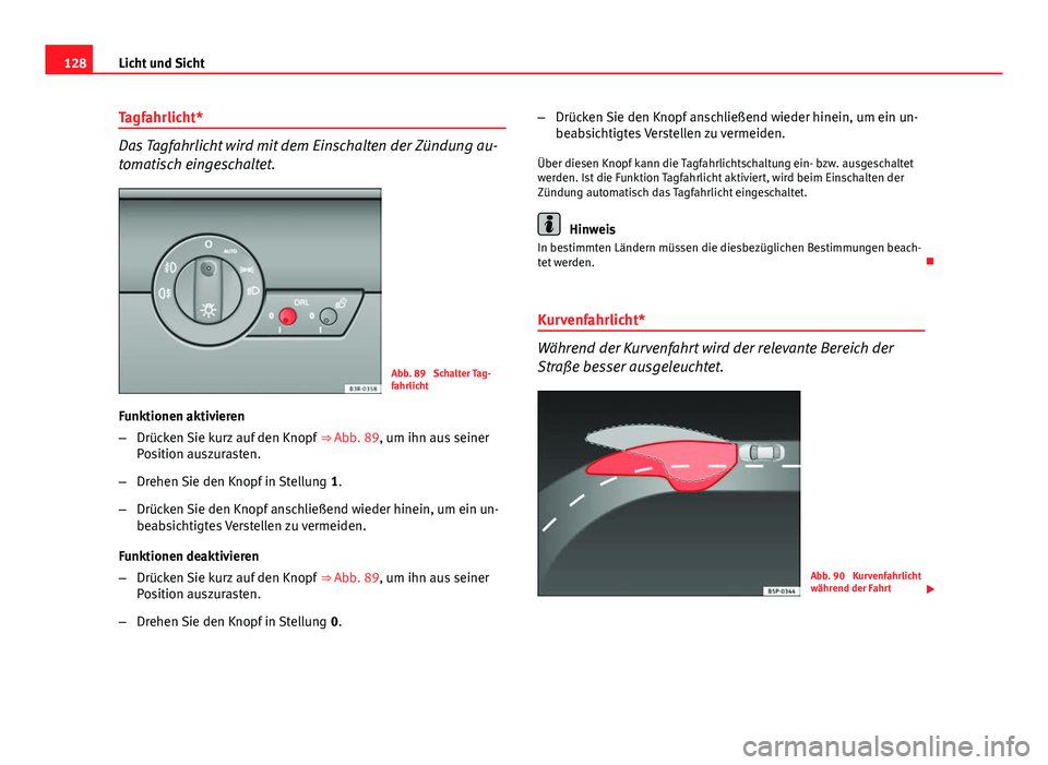 Seat Exeo ST 2013 Betriebsanleitung (in German) 128Licht und Sicht
Tagfahrlicht*
Das Tagfahrlicht wird mit dem Einschalten der Zündung au-
tomatisch eingeschaltet.
Abb. 89 Schalter Tag-
fahrlicht
Funktionen aktivieren
– Drücken Sie kurz auf de Seat Exeo ST 2013 Betriebsanleitung (in German) 128Licht und Sicht
Tagfahrlicht*
Das Tagfahrlicht wird mit dem Einschalten der Zündung au-
tomatisch eingeschaltet.
Abb. 89 Schalter Tag-
fahrlicht
Funktionen aktivieren
– Drücken Sie kurz auf de
