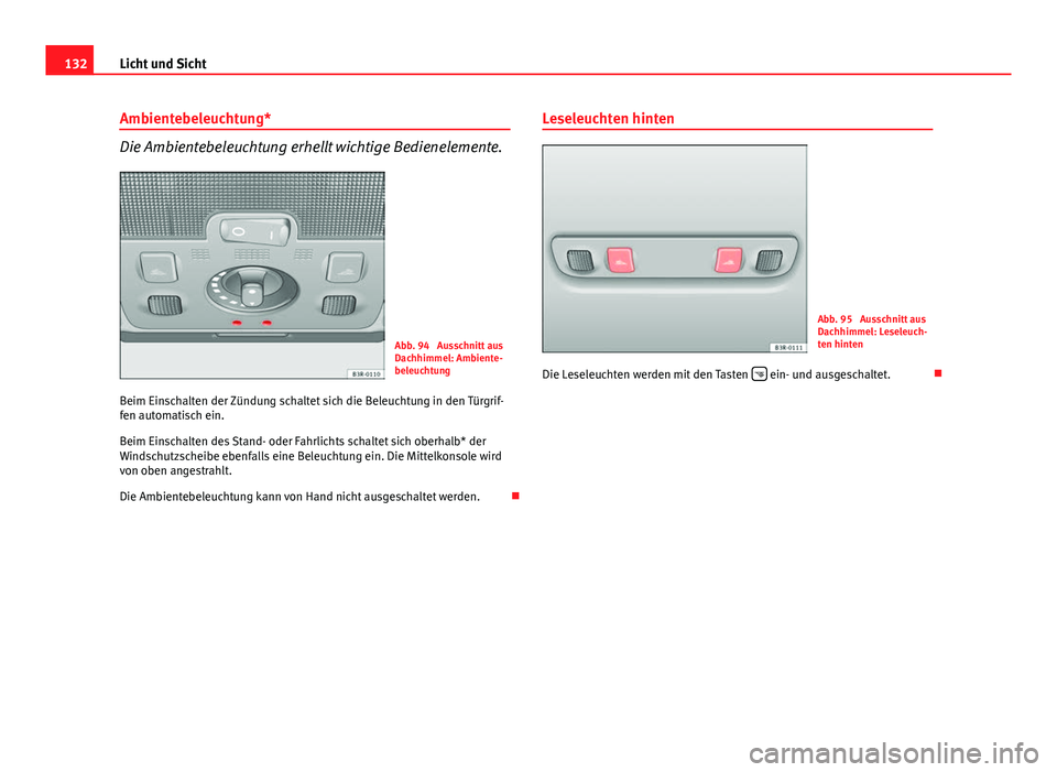 Seat Exeo ST 2013  Betriebsanleitung (in German) 132Licht und Sicht
Ambientebeleuchtung*
Die Ambientebeleuchtung erhellt wichtige Bedienelemente.
Abb. 94  Ausschnitt aus
Dachhimmel: Ambiente-
beleuchtung
Beim Einschalten der Zündung schaltet sich d