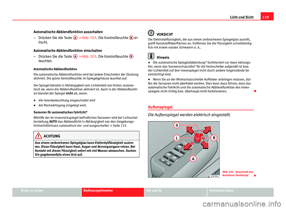 Seat Exeo ST 2013 Betriebsanleitung (in German) 139
Licht und Sicht
Automatische Abblendfunktion ausschalten
– Drücken Sie die Taste A
⇒ Abb. 103. Die Kontrollleuchte B er-
lischt.
Automatische Abblendfunktion einschalten
– Drücken Sie Seat Exeo ST 2013 Betriebsanleitung (in German) 139
Licht und Sicht
Automatische Abblendfunktion ausschalten
– Drücken Sie die Taste A
⇒ Abb. 103. Die Kontrollleuchte B er-
lischt.
Automatische Abblendfunktion einschalten
– Drücken Sie