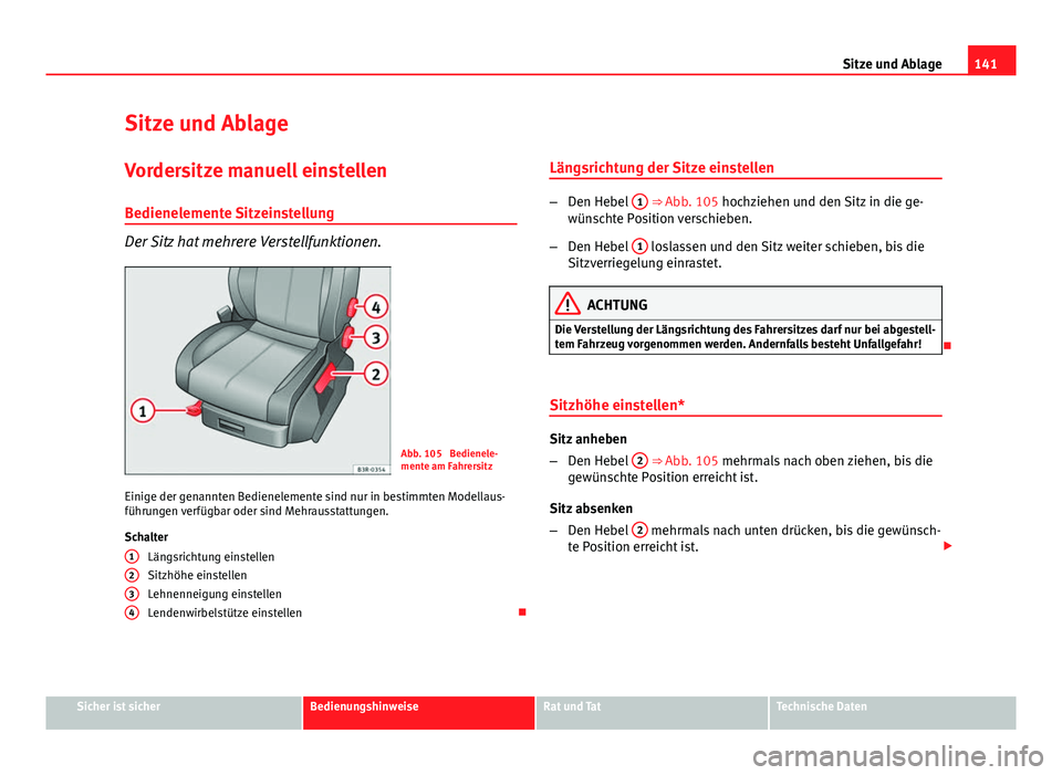 Seat Exeo ST 2013 Betriebsanleitung (in German) 141
Sitze und Ablage
Sitze und Ablage
Vordersitze manuell einstellen Bedienelemente Sitzeinstellung
Der Sitz hat mehrere Verstellfunktionen.
Abb. 105 Bedienele-
mente am Fahrersitz
Einige der genannt Seat Exeo ST 2013 Betriebsanleitung (in German) 141
Sitze und Ablage
Sitze und Ablage
Vordersitze manuell einstellen Bedienelemente Sitzeinstellung
Der Sitz hat mehrere Verstellfunktionen.
Abb. 105 Bedienele-
mente am Fahrersitz
Einige der genannt