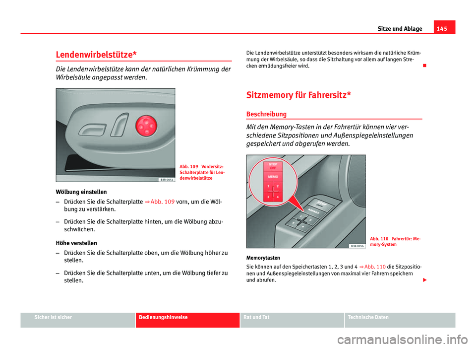 Seat Exeo ST 2013 Betriebsanleitung (in German) 145
Sitze und Ablage
Lendenwirbelstütze*
Die Lendenwirbelstütze kann der natürlichen Krümmung der
Wirbelsäule angepasst werden.
Abb. 109 Vordersitz:
Schalterplatte für Len-
denwirbelstütze
Wö Seat Exeo ST 2013 Betriebsanleitung (in German) 145
Sitze und Ablage
Lendenwirbelstütze*
Die Lendenwirbelstütze kann der natürlichen Krümmung der
Wirbelsäule angepasst werden.
Abb. 109 Vordersitz:
Schalterplatte für Len-
denwirbelstütze
Wö