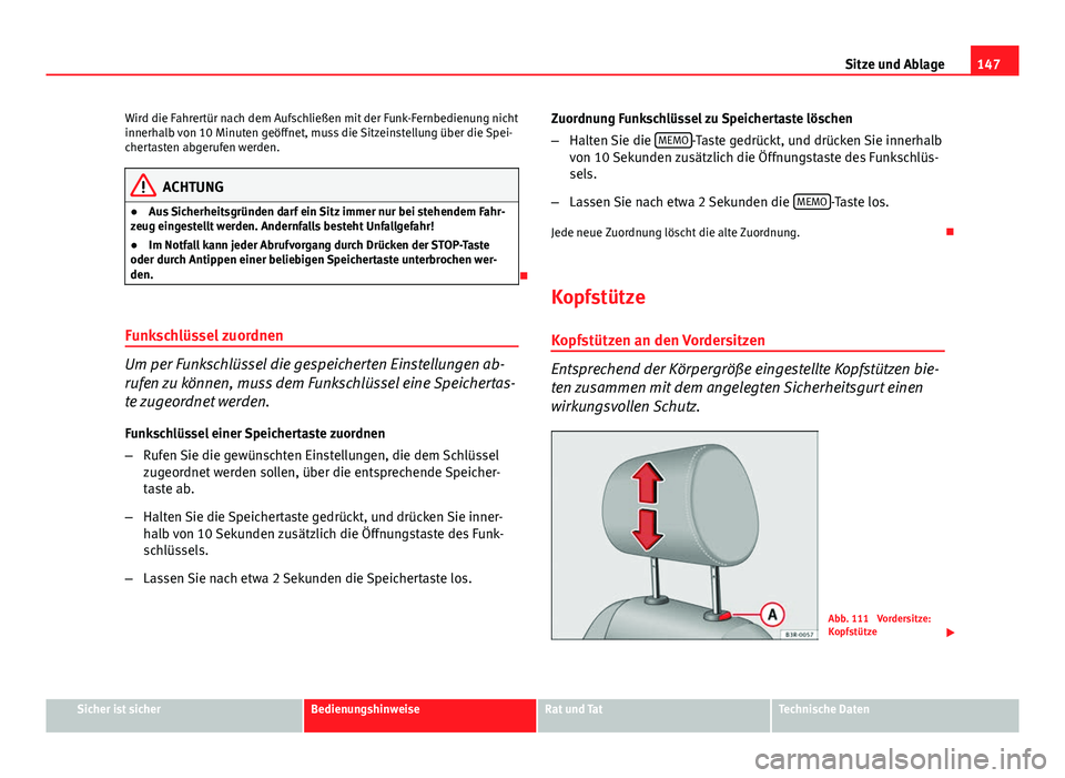 Seat Exeo ST 2013 Betriebsanleitung (in German) 147
Sitze und Ablage
Wird die Fahrertür nach dem Aufschließen mit der Funk-Fernbedienung nicht
innerhalb von 10 Minuten geöffnet, muss die Sitzeinstellung über die Spei-
chertasten abgerufen werde Seat Exeo ST 2013 Betriebsanleitung (in German) 147
Sitze und Ablage
Wird die Fahrertür nach dem Aufschließen mit der Funk-Fernbedienung nicht
innerhalb von 10 Minuten geöffnet, muss die Sitzeinstellung über die Spei-
chertasten abgerufen werde