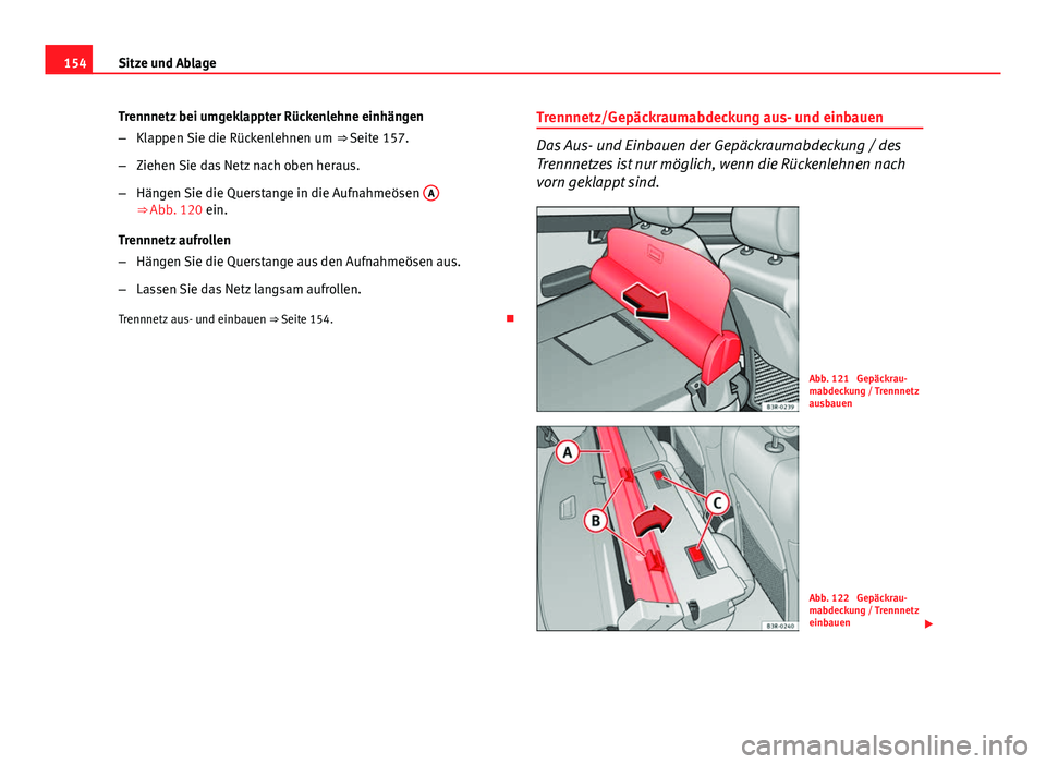 Seat Exeo ST 2013  Betriebsanleitung (in German) 154Sitze und Ablage
Trennnetz bei umgeklappter Rückenlehne einhängen
–Klappen Sie die Rückenlehnen um  ⇒ Seite 157.
– Ziehen Sie das Netz nach oben heraus.
– Hängen Sie die Querstange in