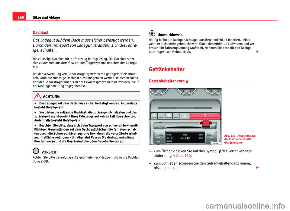 Seat Exeo ST 2013 Betriebsanleitung (in German) 160Sitze und Ablage
Dachlast
Das Ladegut auf dem Dach muss sicher befestigt werden.
Durch den Transport von Ladegut verändern sich die Fahre-
igenschaften.
Die zulässige Dachlast für Ihr Fahrzeug b Seat Exeo ST 2013 Betriebsanleitung (in German) 160Sitze und Ablage
Dachlast
Das Ladegut auf dem Dach muss sicher befestigt werden.
Durch den Transport von Ladegut verändern sich die Fahre-
igenschaften.
Die zulässige Dachlast für Ihr Fahrzeug b