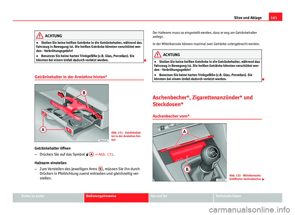 Seat Exeo ST 2013 Betriebsanleitung (in German) 161
Sitze und Ablage
ACHTUNG
● Stellen Sie keine heißen Getränke in die Getränkehalter, während das
Fahrzeug in Bewegung ist. Die heißen Getränke könnten verschüttet wer-
den - Verbrühungsg Seat Exeo ST 2013 Betriebsanleitung (in German) 161
Sitze und Ablage
ACHTUNG
● Stellen Sie keine heißen Getränke in die Getränkehalter, während das
Fahrzeug in Bewegung ist. Die heißen Getränke könnten verschüttet wer-
den - Verbrühungsg