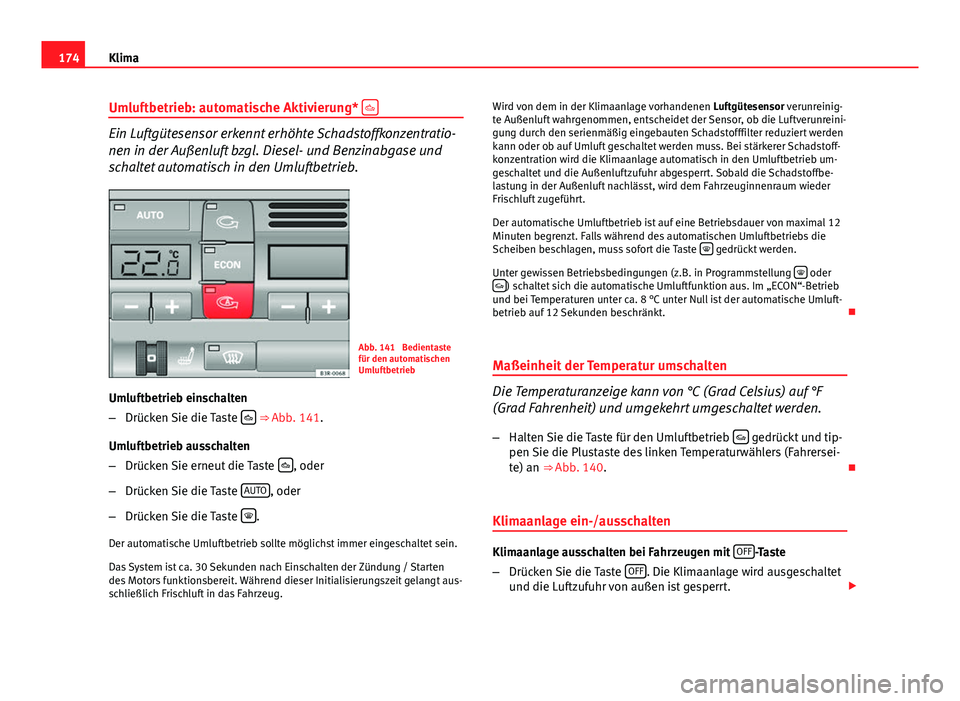 Seat Exeo ST 2013 Betriebsanleitung (in German) 174Klima
Umluftbetrieb: automatische Aktivierung*
Ein Luftgütesensor erkennt erhöhte Schadstoffkonzentratio-
nen in der Außenluft bzgl. Diesel- und Benzinabgase und
schaltet automatisch in den Seat Exeo ST 2013 Betriebsanleitung (in German) 174Klima
Umluftbetrieb: automatische Aktivierung*
Ein Luftgütesensor erkennt erhöhte Schadstoffkonzentratio-
nen in der Außenluft bzgl. Diesel- und Benzinabgase und
schaltet automatisch in den