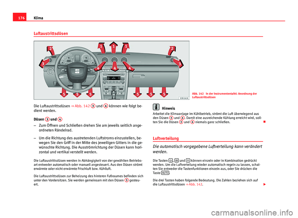 Seat Exeo ST 2013 Betriebsanleitung (in German) 176Klima
Luftaustrittsdüsen
Abb. 142 In der Instrumententafel: Anordnung der
Luftaustrittsdüsen
Die Luftaustrittsdüsen ⇒ Abb. 142 3
und 4 können wie folgt be-
dient werden.
Düsen 3
und 4 Seat Exeo ST 2013 Betriebsanleitung (in German) 176Klima
Luftaustrittsdüsen
Abb. 142 In der Instrumententafel: Anordnung der
Luftaustrittsdüsen
Die Luftaustrittsdüsen ⇒ Abb. 142 3
und 4 können wie folgt be-
dient werden.
Düsen 3
und 4