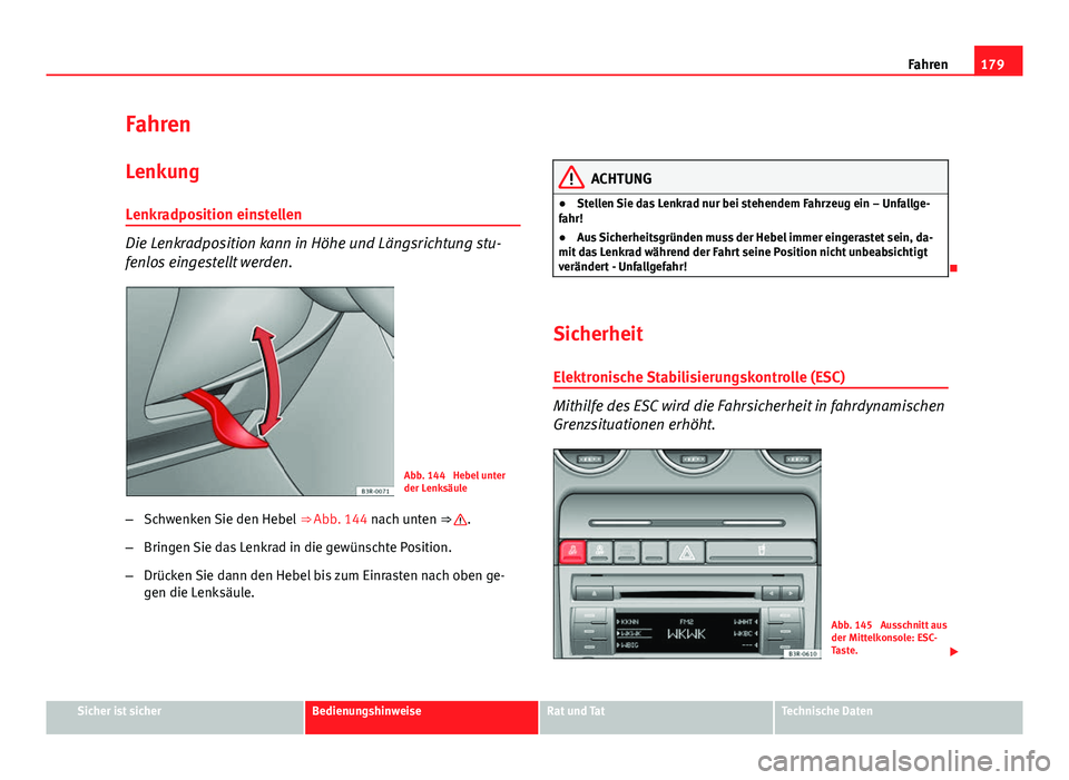 Seat Exeo ST 2013  Betriebsanleitung (in German) 179
Fahren
Fahren Lenkung
Lenkradposition einstellen
Die Lenkradposition kann in Höhe und Längsrichtung stu-
fenlos eingestellt werden.
Abb. 144  Hebel unter
der Lenksäule
– Schwenken Sie den Heb