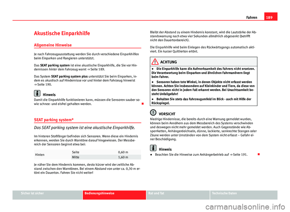 Seat Exeo ST 2013 Betriebsanleitung (in German) 189
Fahren
Akustische Einparkhilfe
Allgemeine Hinweise
Je nach Fahrzeugausstattung werden Sie durch verschiedene Einparkhilfen
beim Einparken und Rangieren unterstützt.
Das SEAT parking system ist e Seat Exeo ST 2013 Betriebsanleitung (in German) 189
Fahren
Akustische Einparkhilfe
Allgemeine Hinweise
Je nach Fahrzeugausstattung werden Sie durch verschiedene Einparkhilfen
beim Einparken und Rangieren unterstützt.
Das SEAT parking system ist e