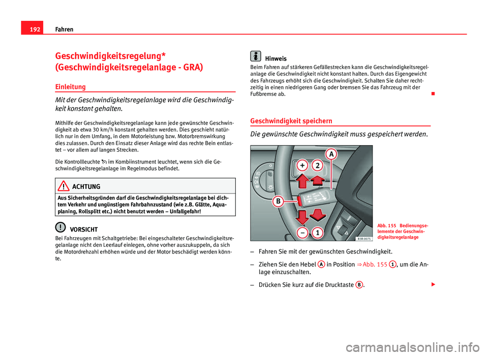 Seat Exeo ST 2013 Betriebsanleitung (in German) 192Fahren
Geschwindigkeitsregelung*
(Geschwindigkeitsregelanlage - GRA)
Einleitung
Mit der Geschwindigkeitsregelanlage wird die Geschwindig-
keit konstant gehalten.
Mithilfe der Geschwindigkeitsregela Seat Exeo ST 2013 Betriebsanleitung (in German) 192Fahren
Geschwindigkeitsregelung*
(Geschwindigkeitsregelanlage - GRA)
Einleitung
Mit der Geschwindigkeitsregelanlage wird die Geschwindig-
keit konstant gehalten.
Mithilfe der Geschwindigkeitsregela