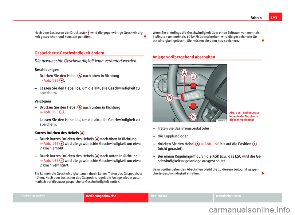 Seat Exeo ST 2013 Betriebsanleitung (in German) 193
Fahren
Nach dem Loslassen der Drucktaste B
wird die gegenwärtige Geschwindig-
keit gespeichert und konstant gehalten.
Gespeicherte Geschwindigkeit ändern
Die gewünschte Geschwindigkeit ka Seat Exeo ST 2013 Betriebsanleitung (in German) 193
Fahren
Nach dem Loslassen der Drucktaste B
wird die gegenwärtige Geschwindig-
keit gespeichert und konstant gehalten.
Gespeicherte Geschwindigkeit ändern
Die gewünschte Geschwindigkeit ka