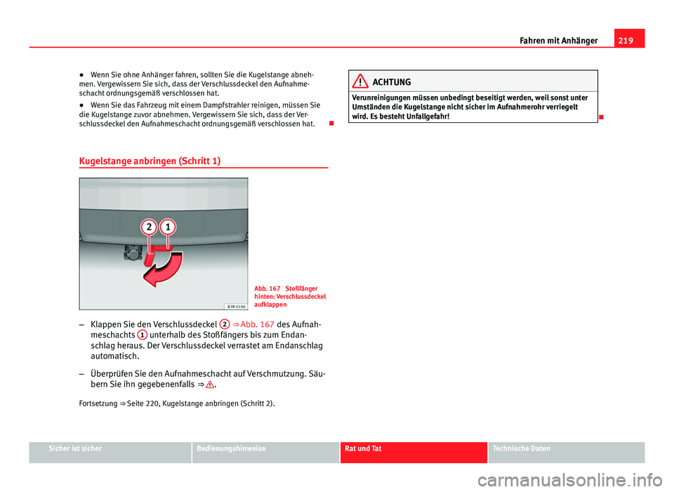 Seat Exeo ST 2013 Betriebsanleitung (in German) 219
Fahren mit Anhänger
● Wenn Sie ohne Anhänger fahren, sollten Sie die Kugelstange abneh-
men. Vergewissern Sie sich, dass der Verschlussdeckel den Aufnahme-
schacht ordnungsgemäß verschlossen Seat Exeo ST 2013 Betriebsanleitung (in German) 219
Fahren mit Anhänger
● Wenn Sie ohne Anhänger fahren, sollten Sie die Kugelstange abneh-
men. Vergewissern Sie sich, dass der Verschlussdeckel den Aufnahme-
schacht ordnungsgemäß verschlossen