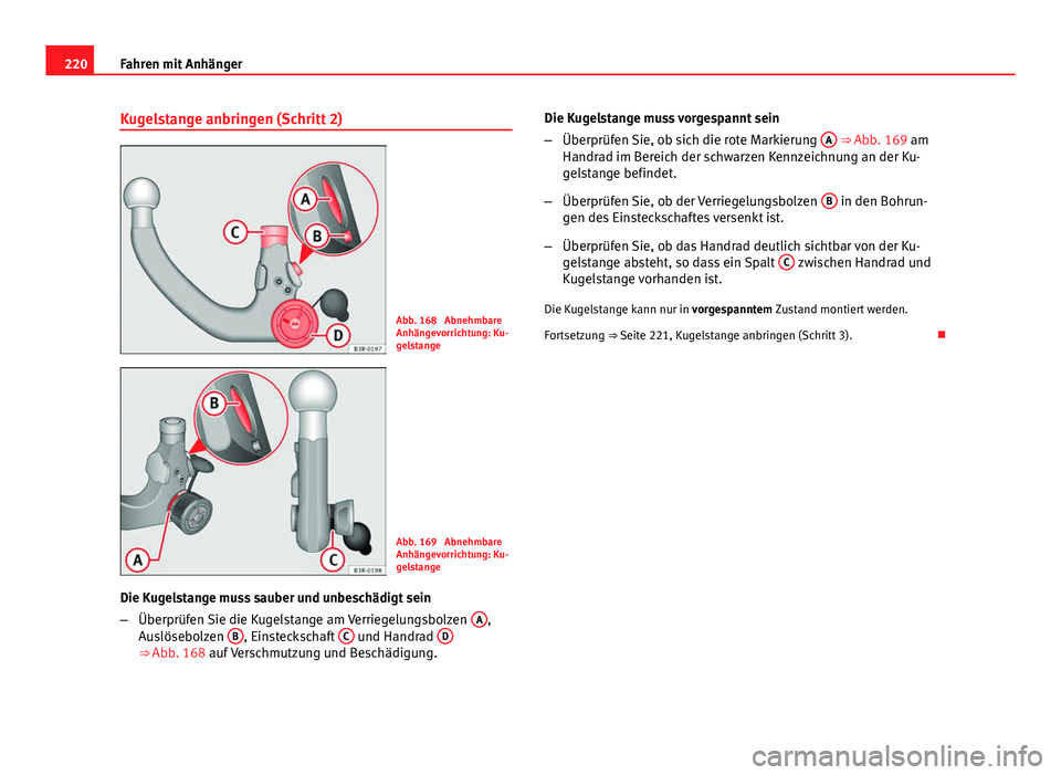 Seat Exeo ST 2013  Betriebsanleitung (in German) 220Fahren mit Anhänger
Kugelstange anbringen (Schritt 2)
Abb. 168  Abnehmbare
Anhängevorrichtung: Ku-
gelstange
Abb. 169  Abnehmbare
Anhängevorrichtung: Ku-
gelstange
Die Kugelstange muss sauber un