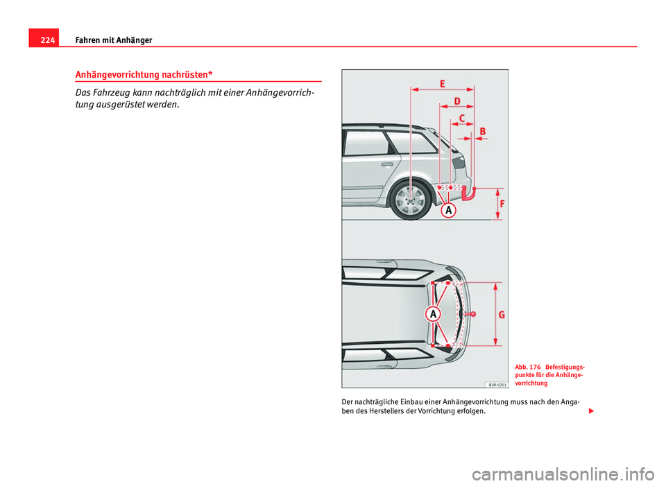 Seat Exeo ST 2013  Betriebsanleitung (in German) 224Fahren mit Anhänger
Anhängevorrichtung nachrüsten*
Das Fahrzeug kann nachträglich mit einer Anhängevorrich-
tung ausgerüstet werden.
Abb. 176  Befestigungs-
punkte für die Anhänge-
vorricht