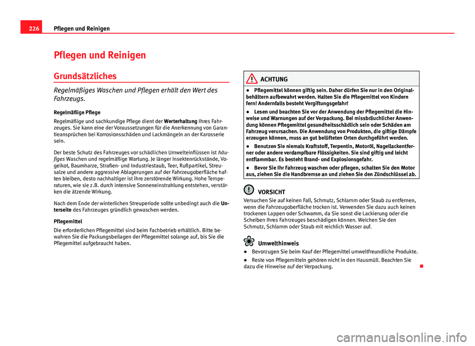 Seat Exeo ST 2013 Betriebsanleitung (in German) 226Pflegen und Reinigen
Pflegen und Reinigen
Grundsätzliches
Regelmäßiges Waschen und Pflegen erhält den Wert des
Fahrzeugs.Regelmäßige Pflege
Regelmäßige und sachkundige Pflege dient der Wer Seat Exeo ST 2013 Betriebsanleitung (in German) 226Pflegen und Reinigen
Pflegen und Reinigen
Grundsätzliches
Regelmäßiges Waschen und Pflegen erhält den Wert des
Fahrzeugs.Regelmäßige Pflege
Regelmäßige und sachkundige Pflege dient der Wer
