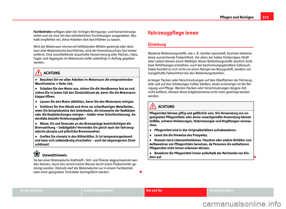 Seat Exeo ST 2013 Betriebsanleitung (in German) 233
Pflegen und Reinigen
Fachbetriebe verfügen über die richtigen Reinigungs- und Konservierungs-
mittel und sie sind mit den erforderlichen Einrichtungen ausgestattet. Des-
halb empfehlen wir, dies Seat Exeo ST 2013 Betriebsanleitung (in German) 233
Pflegen und Reinigen
Fachbetriebe verfügen über die richtigen Reinigungs- und Konservierungs-
mittel und sie sind mit den erforderlichen Einrichtungen ausgestattet. Des-
halb empfehlen wir, dies