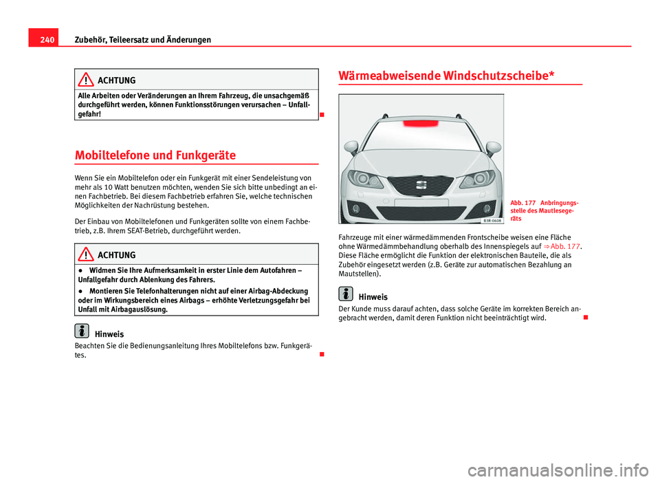 Seat Exeo ST 2013 Betriebsanleitung (in German) 240Zubehör, Teileersatz und Änderungen
ACHTUNG
Alle Arbeiten oder Veränderungen an Ihrem Fahrzeug, die unsachgemäß
durchgeführt werden, können Funktionsstörungen verursachen – Unfall-
gefahr Seat Exeo ST 2013 Betriebsanleitung (in German) 240Zubehör, Teileersatz und Änderungen
ACHTUNG
Alle Arbeiten oder Veränderungen an Ihrem Fahrzeug, die unsachgemäß
durchgeführt werden, können Funktionsstörungen verursachen – Unfall-
gefahr