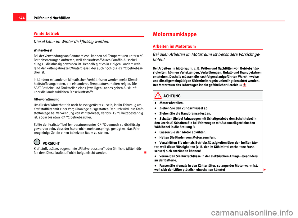 Seat Exeo ST 2013 Betriebsanleitung (in German) 244Prüfen und Nachfüllen
Winterbetrieb
Diesel kann im Winter dickflüssig werden.
Winterdiesel
Bei der Verwendung von Sommerdiesel können bei Temperaturen unter 0 °C
Betriebsstörungen auftreten, Seat Exeo ST 2013 Betriebsanleitung (in German) 244Prüfen und Nachfüllen
Winterbetrieb
Diesel kann im Winter dickflüssig werden.
Winterdiesel
Bei der Verwendung von Sommerdiesel können bei Temperaturen unter 0 °C
Betriebsstörungen auftreten,