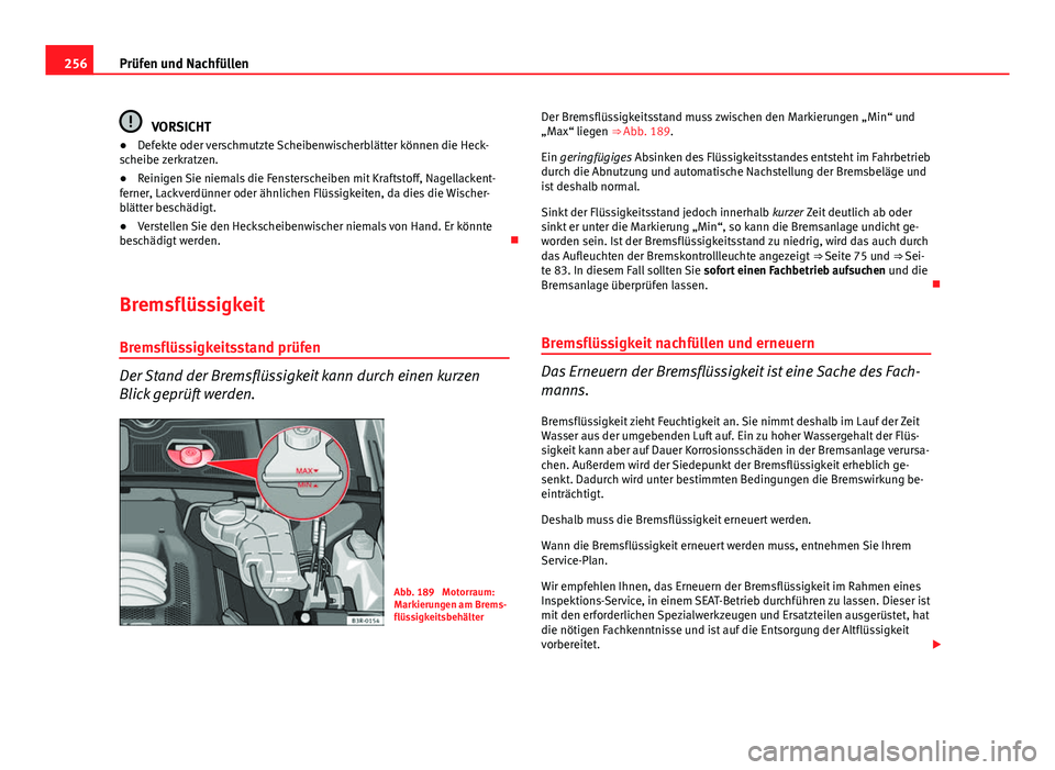 Seat Exeo ST 2013 Betriebsanleitung (in German) 256Prüfen und Nachfüllen
VORSICHT
● Defekte oder verschmutzte Scheibenwischerblätter können die Heck-
scheibe zerkratzen.
● Reinigen Sie niemals die Fensterscheiben mit Kraftstoff, Nagellacken Seat Exeo ST 2013 Betriebsanleitung (in German) 256Prüfen und Nachfüllen
VORSICHT
● Defekte oder verschmutzte Scheibenwischerblätter können die Heck-
scheibe zerkratzen.
● Reinigen Sie niemals die Fensterscheiben mit Kraftstoff, Nagellacken