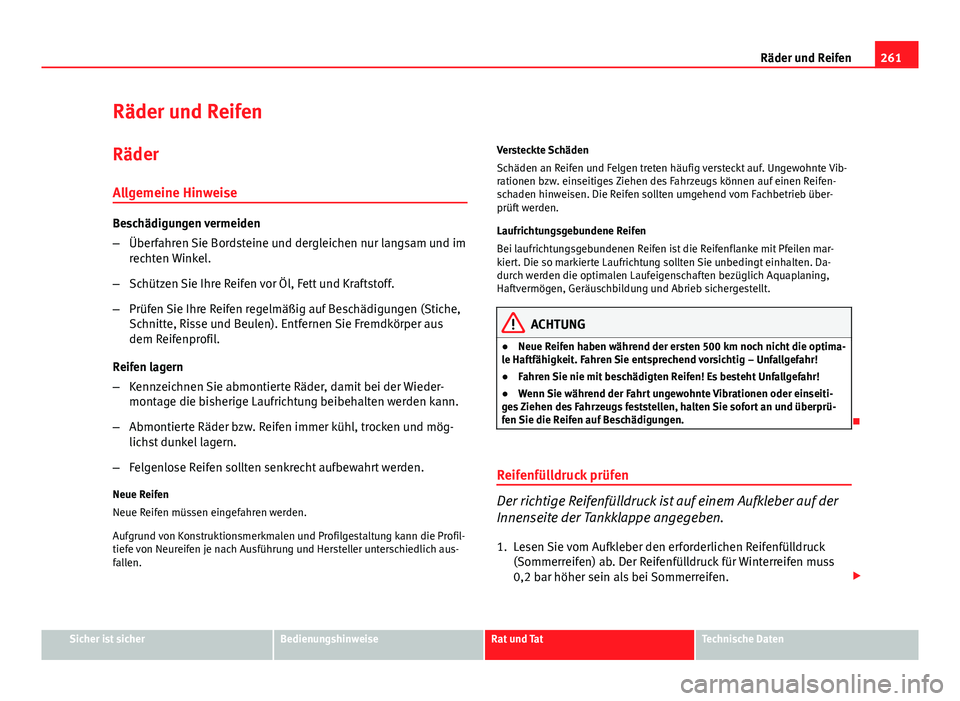 Seat Exeo ST 2013 Betriebsanleitung (in German) 261
Räder und Reifen
Räder und Reifen
Räder
Allgemeine Hinweise
Beschädigungen vermeiden
– Überfahren Sie Bordsteine und dergleichen nur langsam und im
rechten Winkel.
– Schützen Sie Ihre Re Seat Exeo ST 2013 Betriebsanleitung (in German) 261
Räder und Reifen
Räder und Reifen
Räder
Allgemeine Hinweise
Beschädigungen vermeiden
– Überfahren Sie Bordsteine und dergleichen nur langsam und im
rechten Winkel.
– Schützen Sie Ihre Re