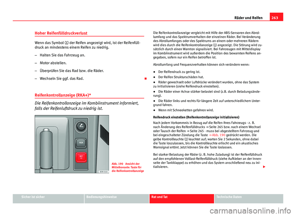 Seat Exeo ST 2013 Betriebsanleitung (in German) 263
Räder und Reifen
Hoher Reifenfülldruckverlust
Wenn das Symbol der Reifen angezeigt wird, ist der Reifenfüll-
druck an mindestens einem Reifen zu niedrig.
– Halten Sie das Fahrzeug an.
Seat Exeo ST 2013 Betriebsanleitung (in German) 263
Räder und Reifen
Hoher Reifenfülldruckverlust
Wenn das Symbol der Reifen angezeigt wird, ist der Reifenfüll-
druck an mindestens einem Reifen zu niedrig.
– Halten Sie das Fahrzeug an.