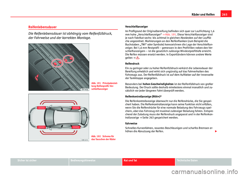 Seat Exeo ST 2013 Betriebsanleitung (in German) 265
Räder und Reifen
Reifenlebensdauer
Die Reifenlebensdauer ist abhängig vom Reifenfülldruck,
der Fahrweise und der korrekten Montage.
Abb. 191 Prinzipdarstel-
lung Reifenprofil: Ver-
schleißanz Seat Exeo ST 2013 Betriebsanleitung (in German) 265
Räder und Reifen
Reifenlebensdauer
Die Reifenlebensdauer ist abhängig vom Reifenfülldruck,
der Fahrweise und der korrekten Montage.
Abb. 191 Prinzipdarstel-
lung Reifenprofil: Ver-
schleißanz
