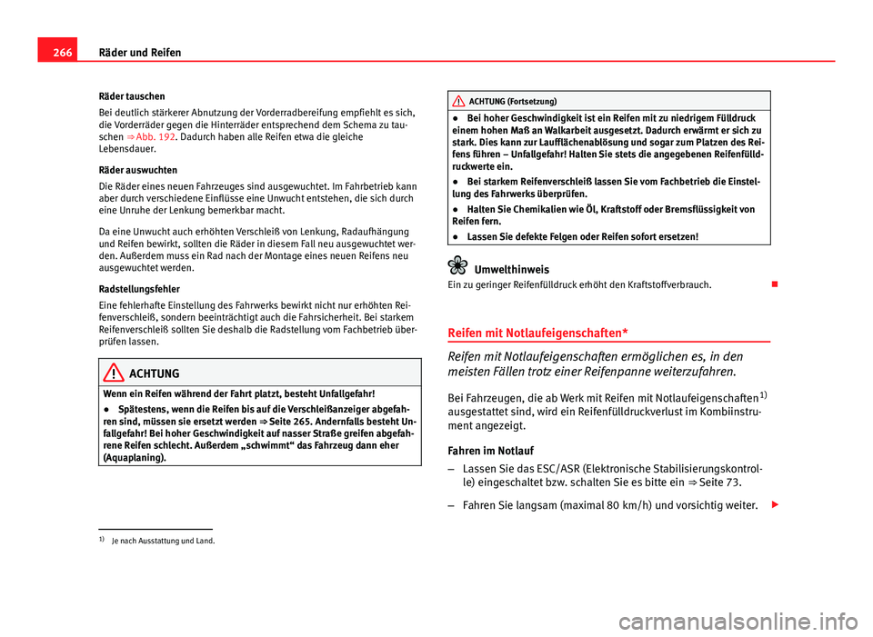 Seat Exeo ST 2013 Betriebsanleitung (in German) 266Räder und Reifen
Räder tauschen
Bei deutlich stärkerer Abnutzung der Vorderradbereifung empfiehlt es sich,
die Vorderräder gegen die Hinterräder entsprechend dem Schema zu tau-
schen ⇒ Ab Seat Exeo ST 2013 Betriebsanleitung (in German) 266Räder und Reifen
Räder tauschen
Bei deutlich stärkerer Abnutzung der Vorderradbereifung empfiehlt es sich,
die Vorderräder gegen die Hinterräder entsprechend dem Schema zu tau-
schen ⇒ Ab